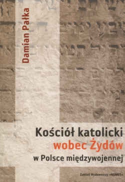 Kościół katolicki wobec Żydów w Polsce międzywojennej - Damian Pałka