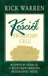 Kościół świadomy celu /Rozwój w oparciu o bezkompromisowe przesłanie i misję - Rick Warren