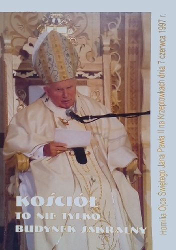 Kościół to nie tylko budynek sakralny. Homilia Ojca Świętego Jana Pawła II na Krzeptówkach dnia dnia 7 czerwca 1997 r. - Jan Paweł II