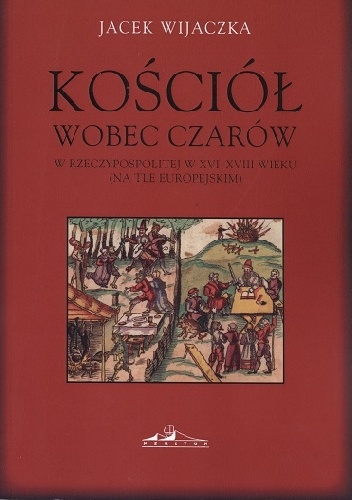 Kościół wobec czarów w Rzeczypospolitej w XVI-XVIII wieku (na tle europejskim) - Jacek Wijaczka