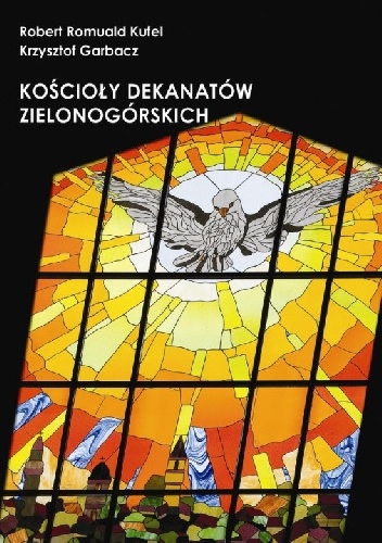 Kościoły dekanatów zielonogórskich - Krzysztof Garbacz, Robert Romuald Kufel