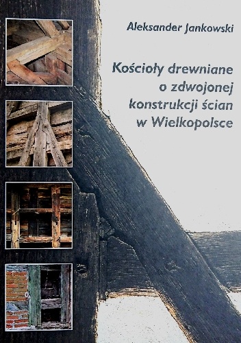 Kościoły drewniane o zdwojonej konstrukcji ścian w Wielkopolsce - Aleksander Jankowski