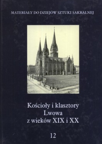 Kościoły i klasztory Lwowa z wieków XIX i XX. Tom 12 - praca zbiorowa