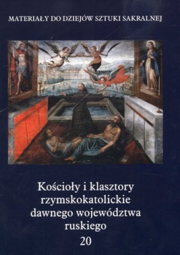 Kościoły i klasztory rzymskokatolickie dawnego województwa ruskiego. Część 1. Tom 20