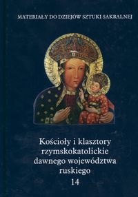 Kościoły i klasztory rzymskokatolickie dawnego województwa ruskiego. T. 14 - Andrzej Betlej