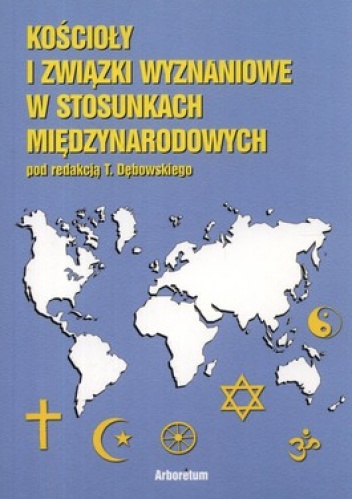 Kościoły i związki wyznaniowe w stosunkach międzynarodowych - T. Dębowski