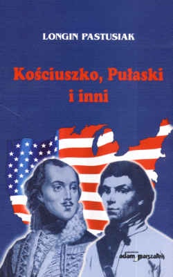 Kościuszko, Pułaski i inni - Longin Pastusiak