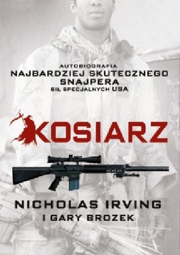 Kosiarz. Autobiografia najbardziej skutecznego snajpera sił specjalnych USA - Nicholas Irving, Gary Brozek