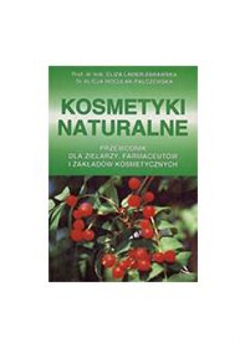 Kosmetyki naturalne. Przewodnik dla zielarzy, farmaceutów i zakładów kosmetycznych - Eliza Lamer-Zarawska, Alicja Noculak-Palczewska