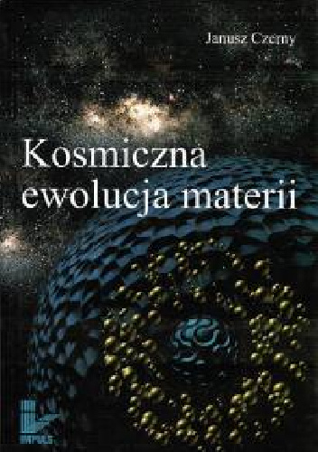 Kosmiczna ewolucja materii - Janusz Czerny