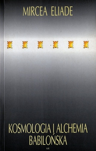Kosmologia i alchemia babilońska - Mircea Eliade