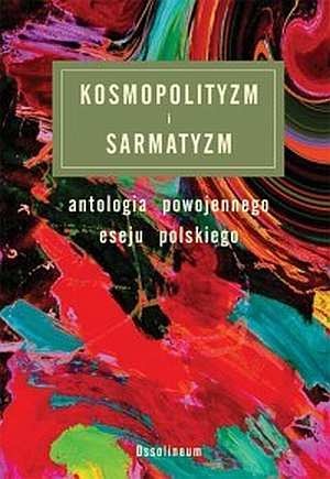 Kosmopolityzm i sarmatyzm: antologia powojennego eseju polskiego - praca zbiorowa