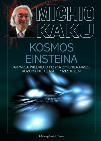 Kosmos Einsteina. Jak wizja wielkiego fizyka zmieniła nasze rozumienie czasu i przestrzeni - Michio Kaku