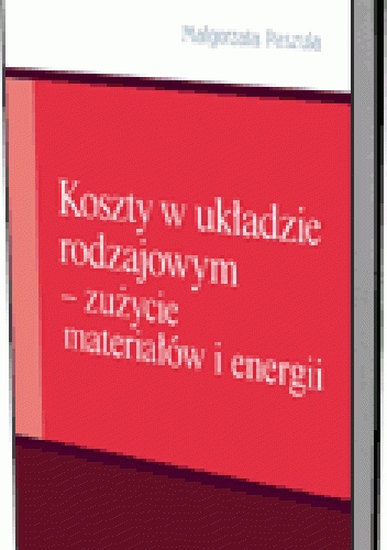 Koszty w układzie rodzajowym. Zużycie materiałów i energii - Małgorzata Paszula