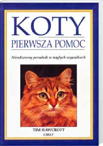 Koty : pierwsza pomoc : nieodzowny poradnik w nagłych wypadkach - Tim Hawcroft