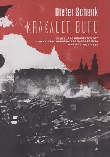 Krakauer Burg. Wawel jako ośrodek władzy Generalnego Gubernatota Hansa Franka w latach 1939-1945 - Dieter Schenk