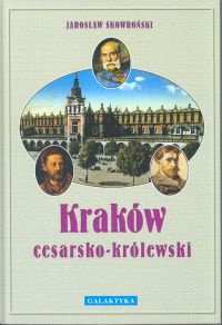 Kraków cesarsko-królewski - Jarosław Skowroński