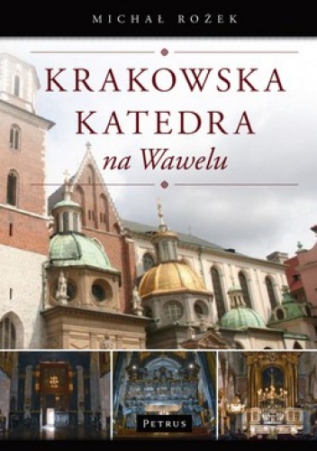 Krakowska katedra na Wawelu. Dzieje, ludzie, sztuka, zwyczaje - Michał Rożek