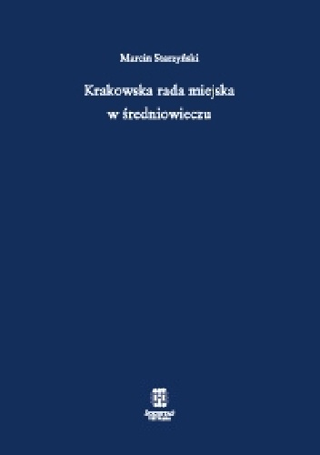 Krakowska rada miejska w średniowieczu - Marcin Starzyński