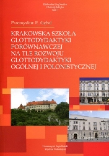 Krakowska szkoła glottodydaktyki porównawczej na tle rozwoju glottodydaktyki ogólnej i polonistycznej - Przemysław E. Gębal