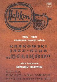 Krakowski Jazz-Klub „Helikon” 1956-1969. Wspomnienia, impresje i relacje - Grzegorz Tusiewicz