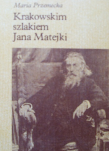 Krakowskim szlakiem Jana Matejki - Maria Przemecka