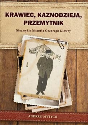 Krawiec, kaznodzieja, przemytnik. Niezwykła historia Cezarego Kiewry - Andrzej Mytych