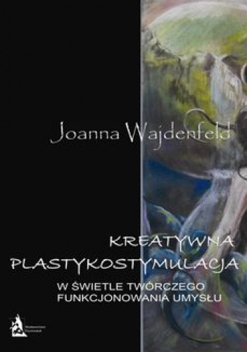 Kreatywna plastykostymulacja w świetle twórczego funkcjonowania umysłu - Joanna Wajdenfeld