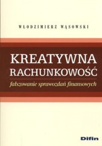 Kreatywna rachunkowość. Fałszowanie sprawozdań finansowych - Włodzimierz Wąsowski