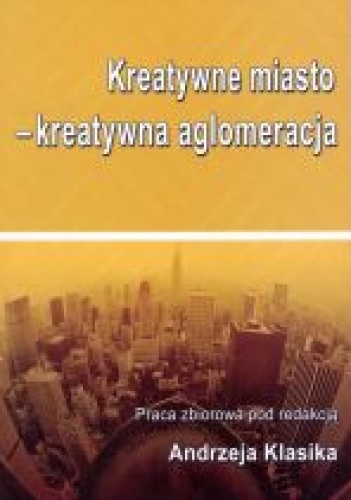 Kreatywne miasto - kreatywna aglomeracja - praca zbiorowa