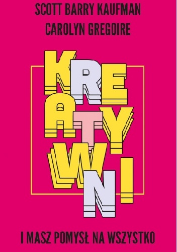 Kreatywni. I masz pomysł na wszystko - Scott Barry Kaufman, Carolyn Gregoire