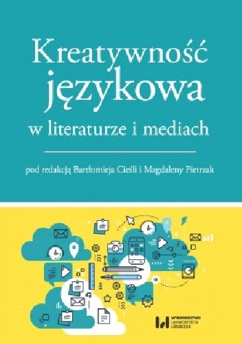 Kreatywność językowa w literaturze i mediach - Magdalena Pietrzak, Bartłomiej Cieśla