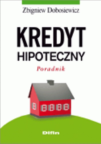 Kredyt hipoteczny. Poradnik - Zbigniew Dobosiewicz