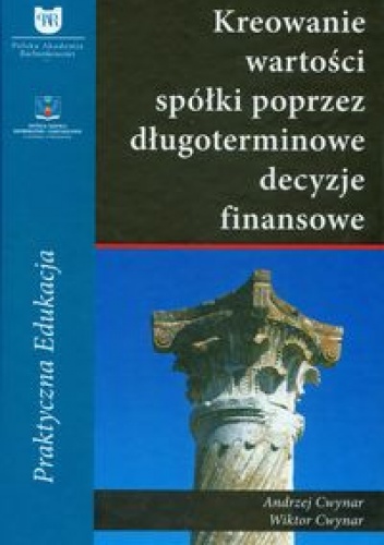 Kreowanie wartości spółki poprzez długoterminowe decyzje finansowe - Andrzej Cwynar, Wiktor Cwynar