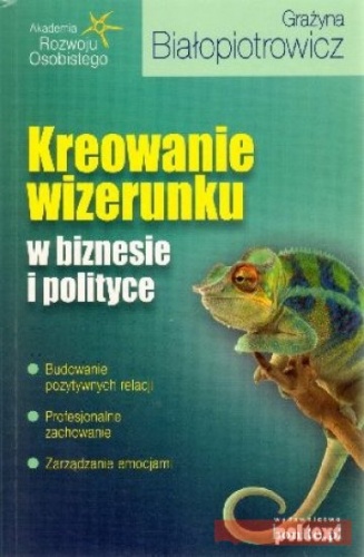 Kreowanie wizerunku w biznesie i polityce - Grażyna Białopiotrowicz