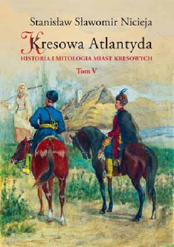 Kresowa Atlantyda. Tom V. Historia i mitologia miast kresowych - Stanisław Sławomir Nicieja