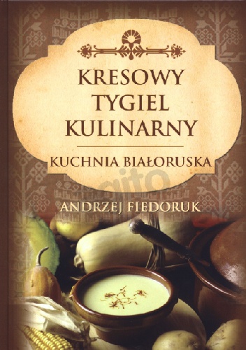 Kresowy tygiel kulinarny. Kuchnia białoruska - Andrzej Fiedoruk
