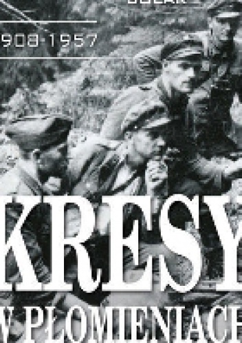 KRESY W PŁOMIENIACH 1908–1957 - Andrzej Solak