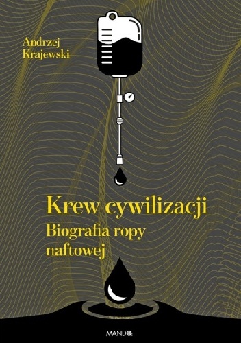 Krew cywilizacji. Biografia ropy naftowej - Andrzej Krajewski