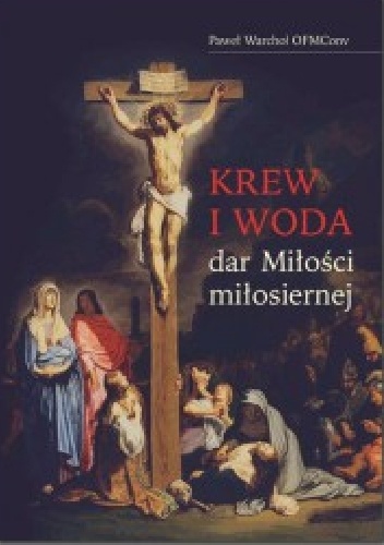 Krew i woda – dar Miłości miłosiernej - Paweł Warchoł OFMConv