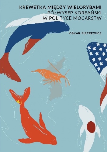 Krewetka między wielorybami. Półwysep Koreański w polityce mocarstw - Oskar Pietrewicz