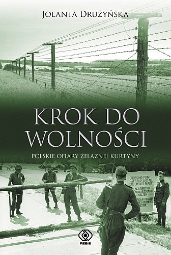 Krok do wolności. Polskie ofiary żelaznej kurtyny - Jolanta Drużyńska