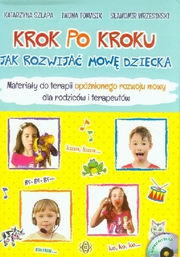 Krok po kroku. Jak rowijać mowę dziecka. Materiały do terapii opóźnionego rozwoju mowy dla rodziców i terapeutów
