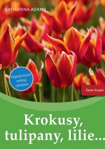Krokusy, tulipany, lilie... - Katharina Adams