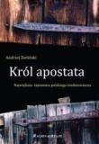 Król apostata. Największa tajemnica polskiego średniowiecza - Andrzej Zieliński
