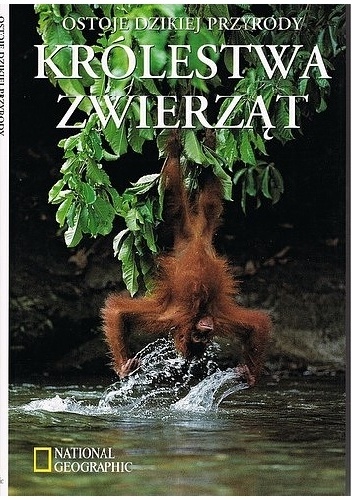 Królestwa zwierząt. Ostoje dzikiej przyrody - praca zbiorowa