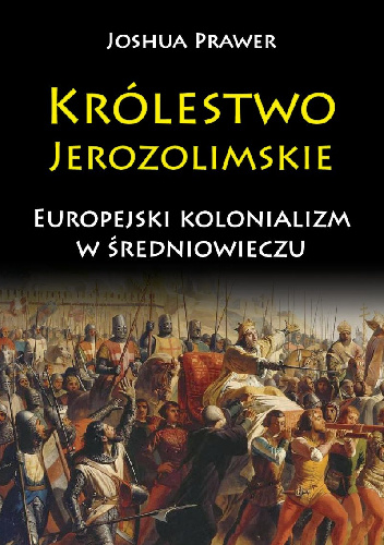 Królestwo Jerozolimskie. Europejski kolonializm w średniowieczu - Joshua Prawer