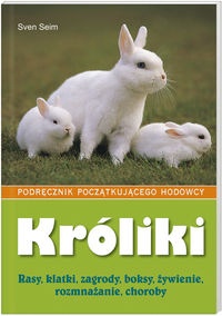 Króliki Podręcznik początkującego hodowcy. Rasy, klatki, zagrody, boksy, żywienie, rozmnażanie, choroby - Sven Seim