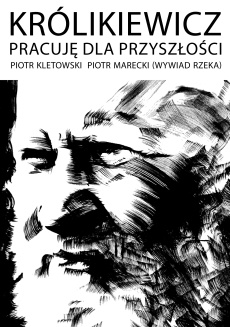 Królikiewicz. Pracuję dla przyszłości - Piotr Marecki, Piotr Kletowski