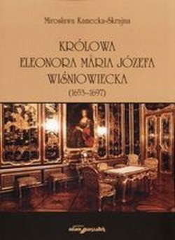 Królowa Eleonora Maria Józefa Wiśniowecka - Mirosława Kamecka -Skrajna